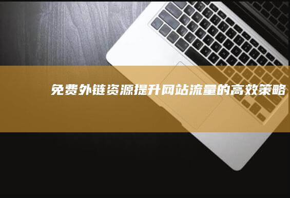 免费外链资源：提升网站流量的高效策略